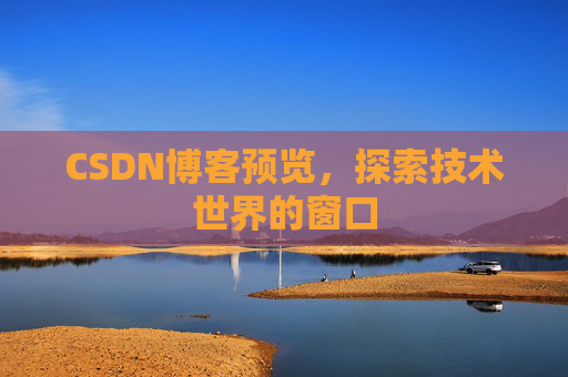 CSDN博客预览,探索技术世界的窗口 CSDN博客预览,探索技术世界的窗口